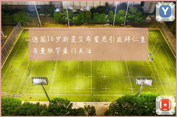 德国16岁新星艾希霍恩引发拜仁皇马曼联等豪门关注