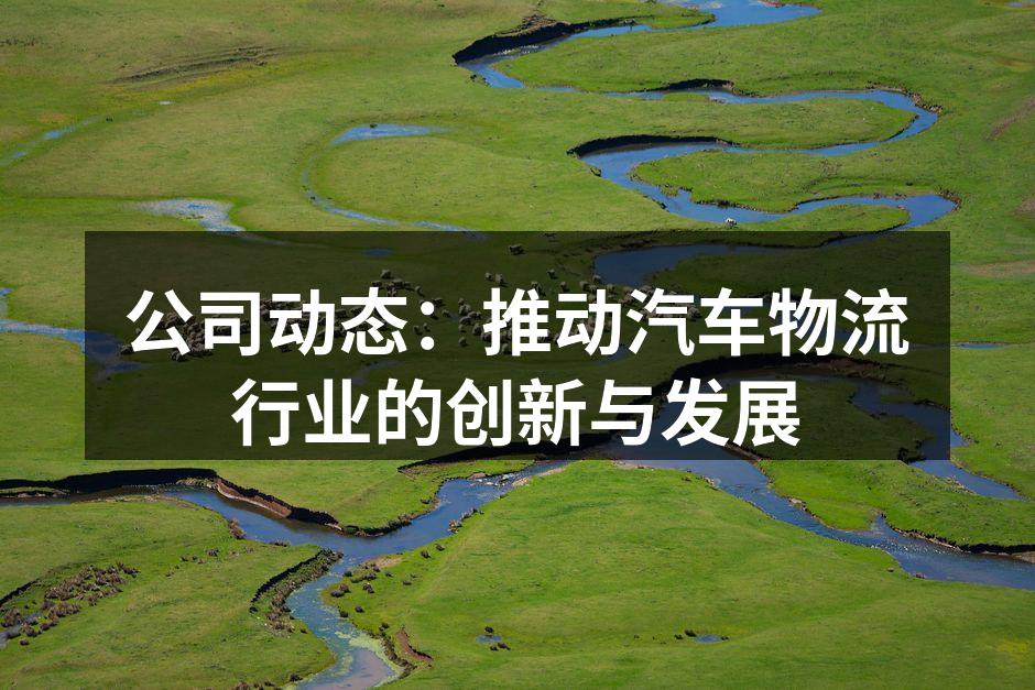 公司动态：汽车物流新战略发布
